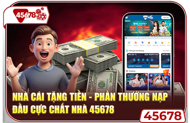 Nhà Cái Tặng Tiền - Phần Thưởng Nạp Đầu Cực Chất Nhà 45678